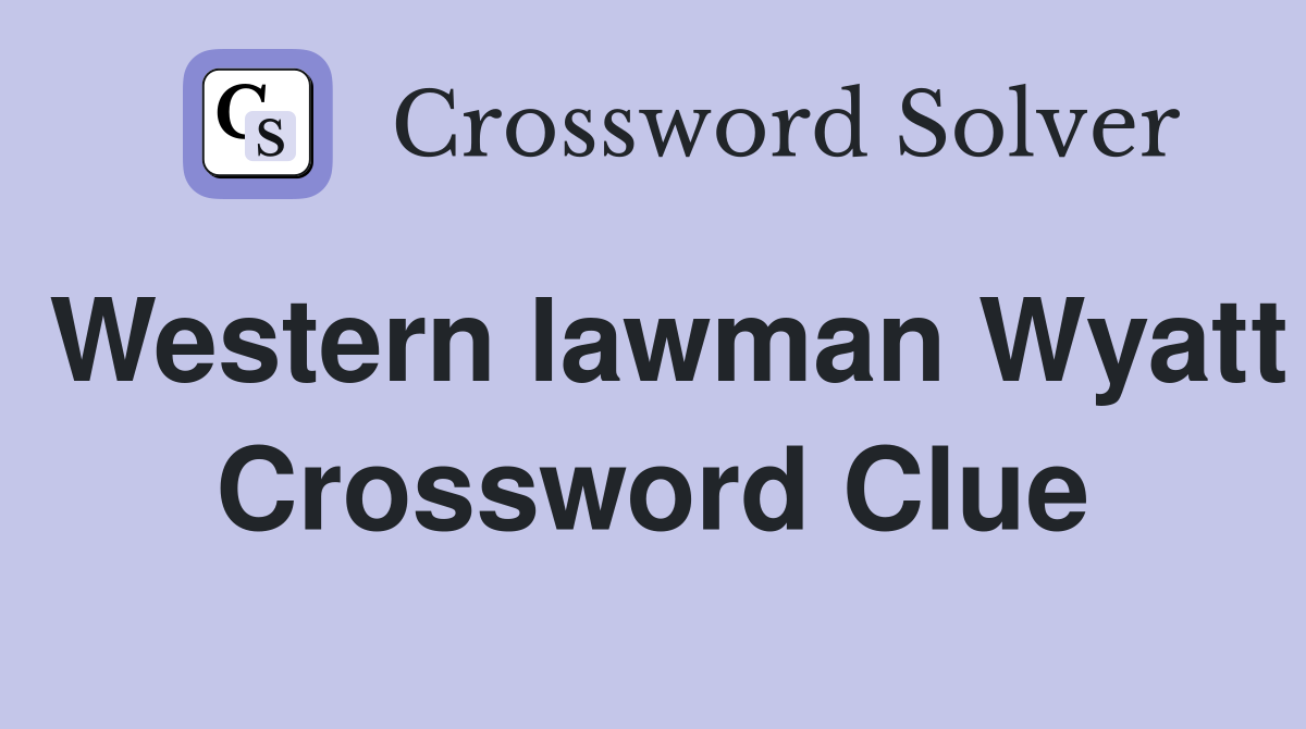 Western lawman Wyatt Crossword Clue