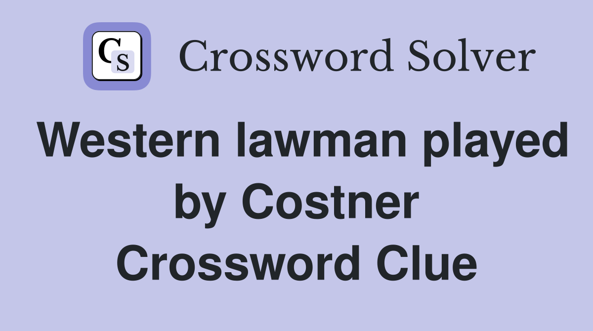 Western lawman played by Costner Crossword Clue