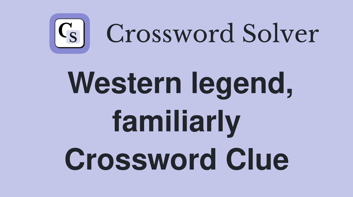 Western legend, familiarly Crossword Clue