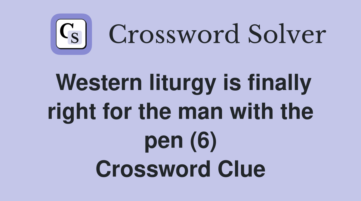 Western liturgy is finally right for the man with the pen (6) Crossword Clue