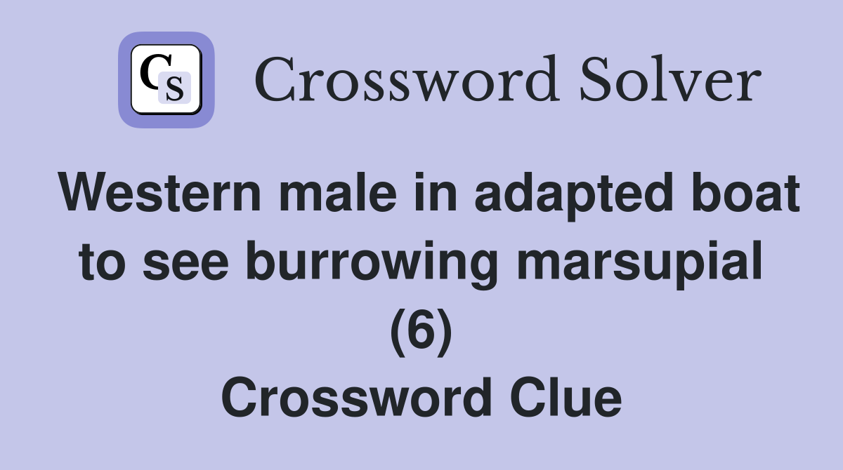 Western male in adapted boat to see burrowing marsupial (6) Crossword Clue