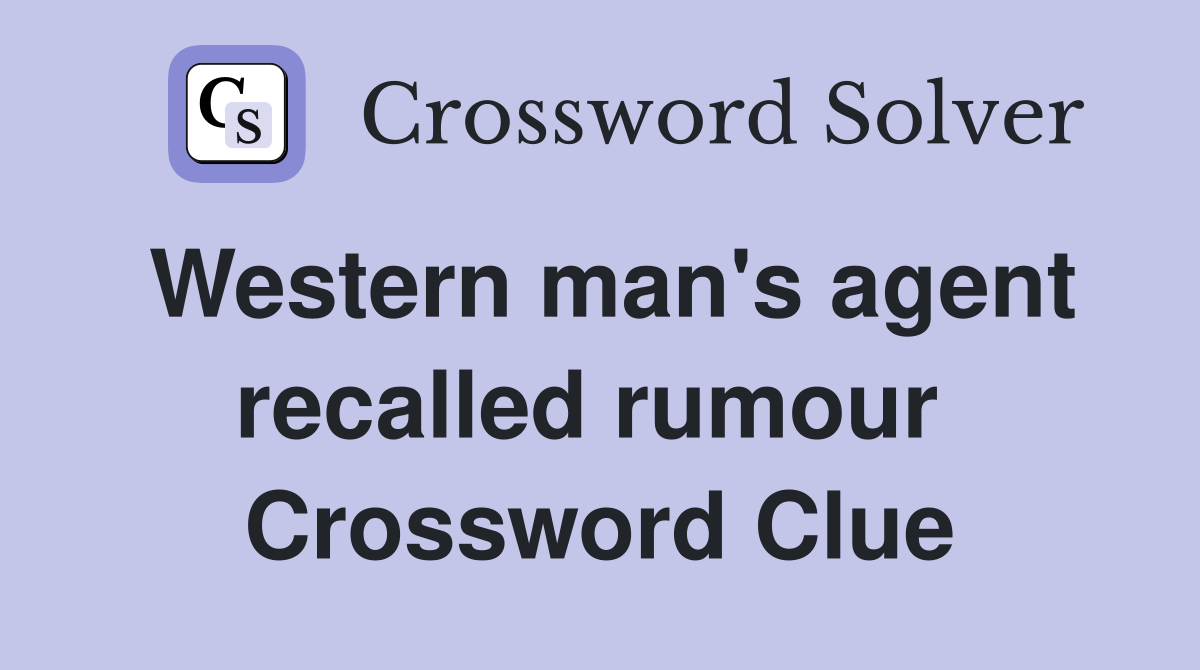 Western man's agent recalled rumour  Crossword Clue