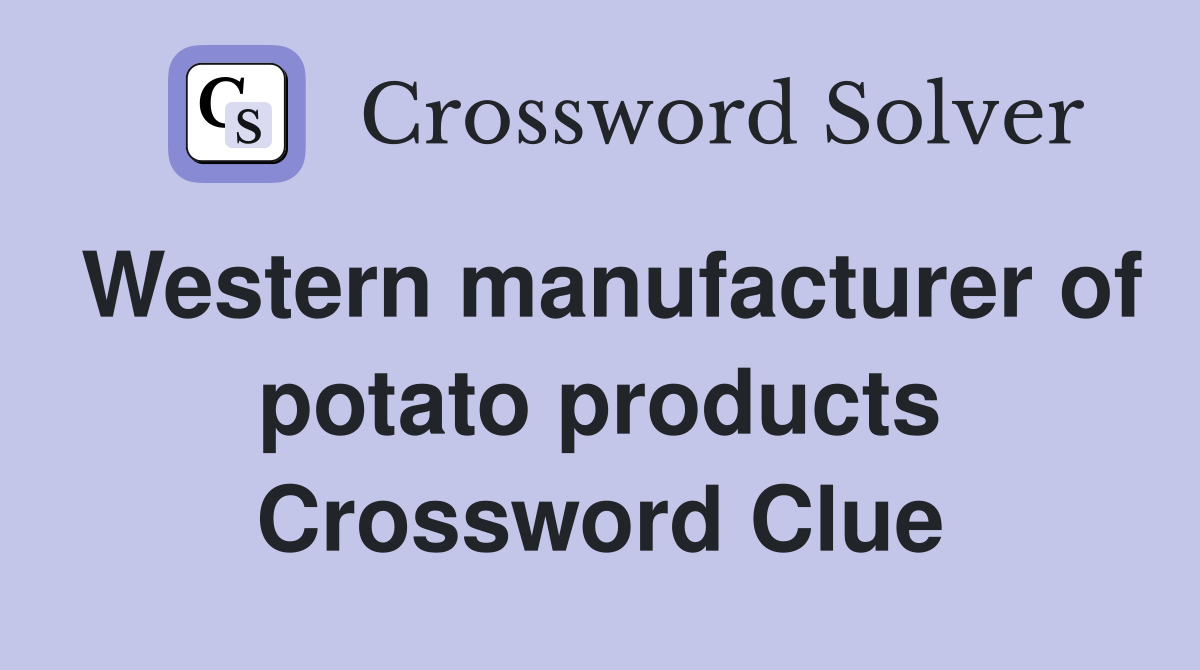 Western manufacturer of potato products Crossword Clue