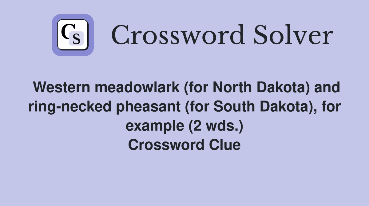 Western meadowlark (for North Dakota) and ring-necked pheasant (for South Dakota), for example (2 wds.) Crossword Clue