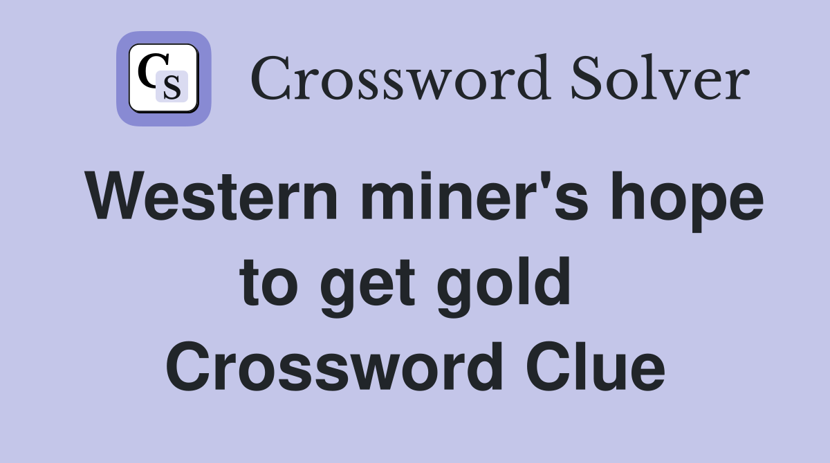 Western miner's hope to get gold  Crossword Clue