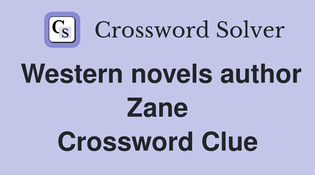 Western novels author Zane Crossword Clue