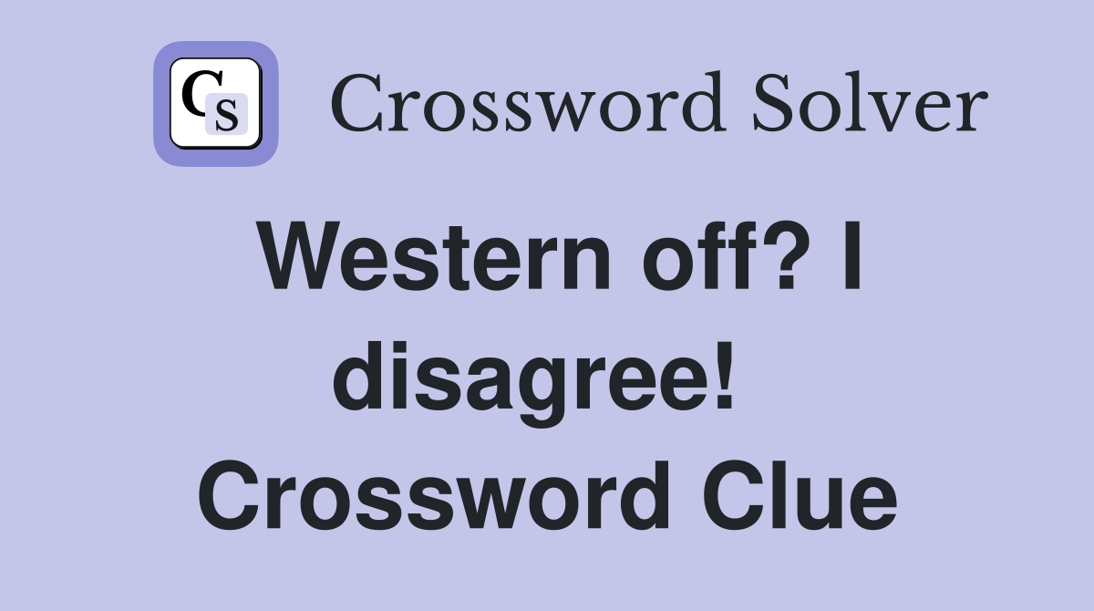 Western off? I disagree!  Crossword Clue