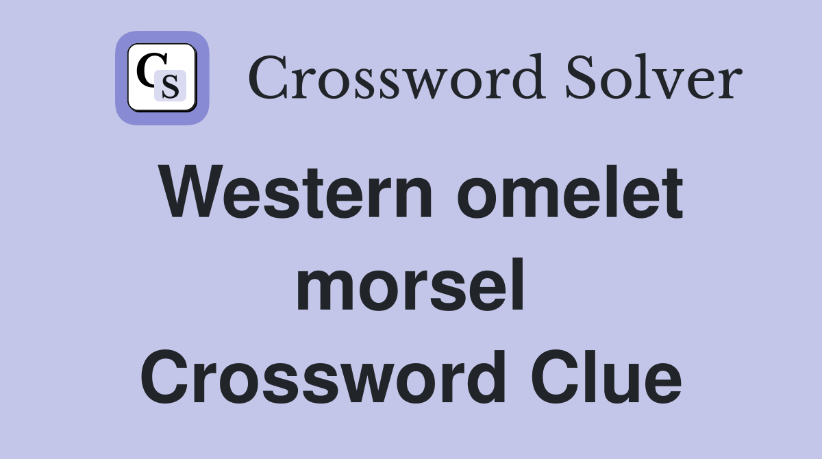 Western omelet morsel Crossword Clue