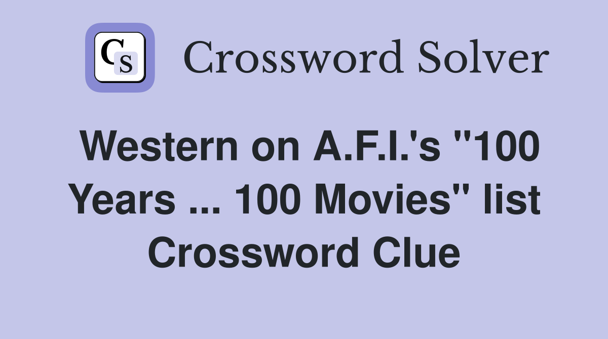 Western on A.F.I.'s "100 Years ... 100 Movies" list Crossword Clue