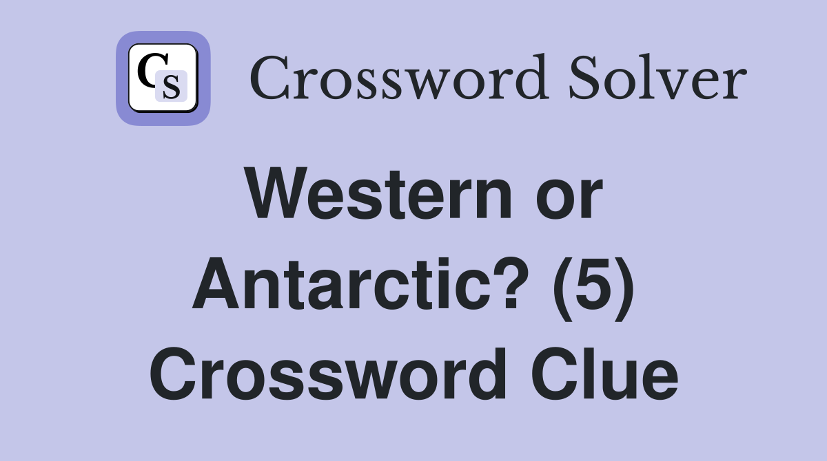Western or Antarctic? (5) Crossword Clue