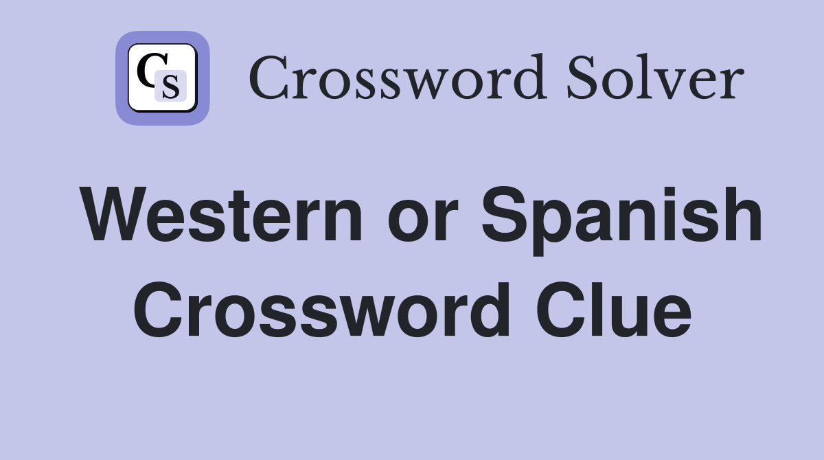 Western or Spanish Crossword Clue