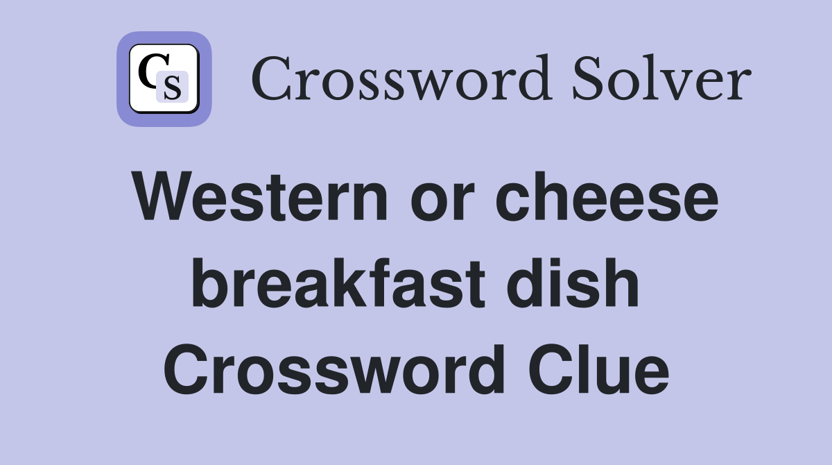 Western or cheese breakfast dish Crossword Clue