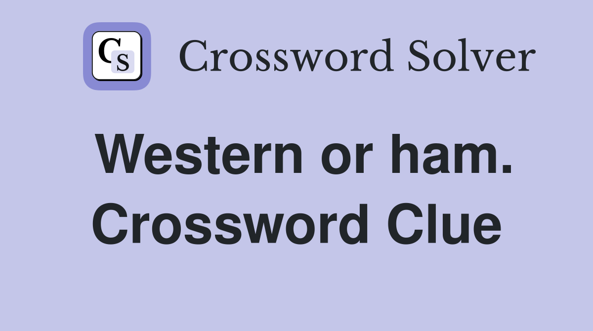 Western or ham. Crossword Clue