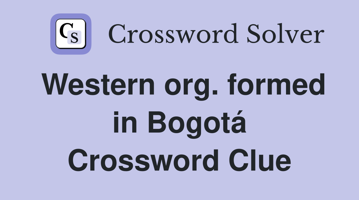 Western org. formed in Bogotá Crossword Clue