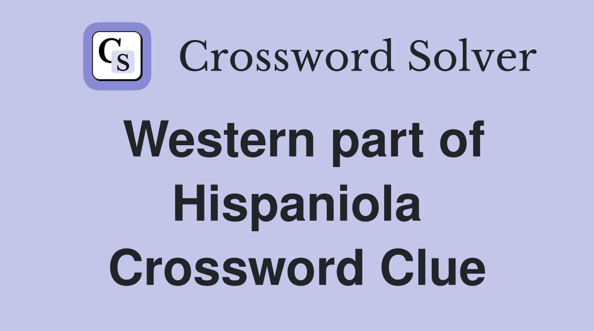 Western part of Hispaniola Crossword Clue