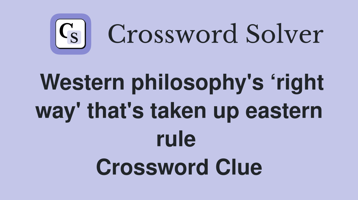 Western philosophy's ‘right way' that's taken up eastern rule  Crossword Clue