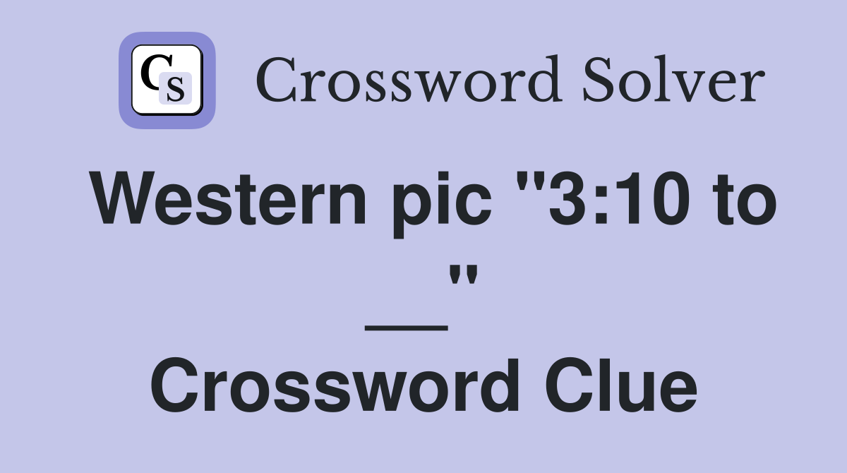 Western pic "3:10 to __" Crossword Clue
