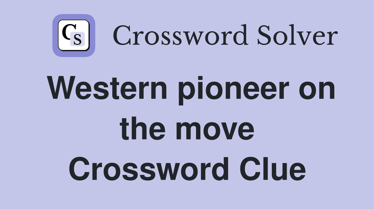 Western pioneer on the move Crossword Clue