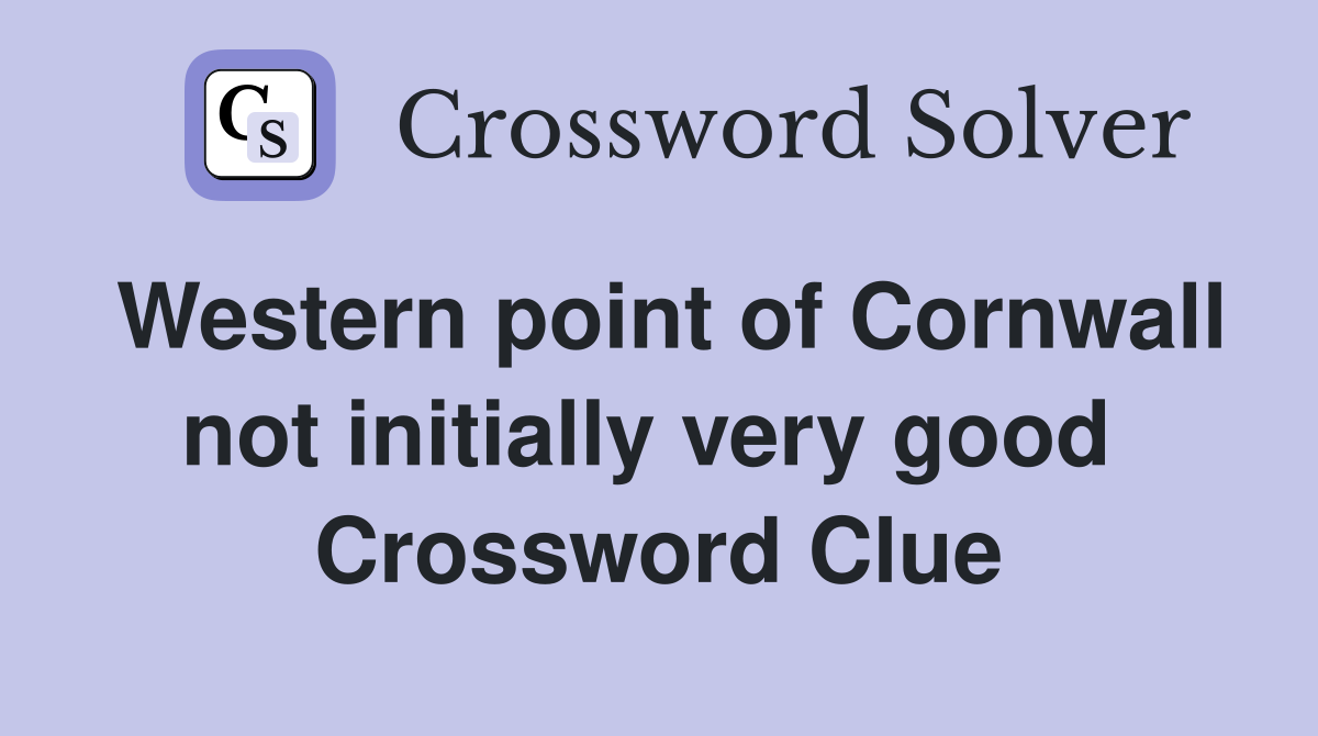 Western point of Cornwall not initially very good  Crossword Clue