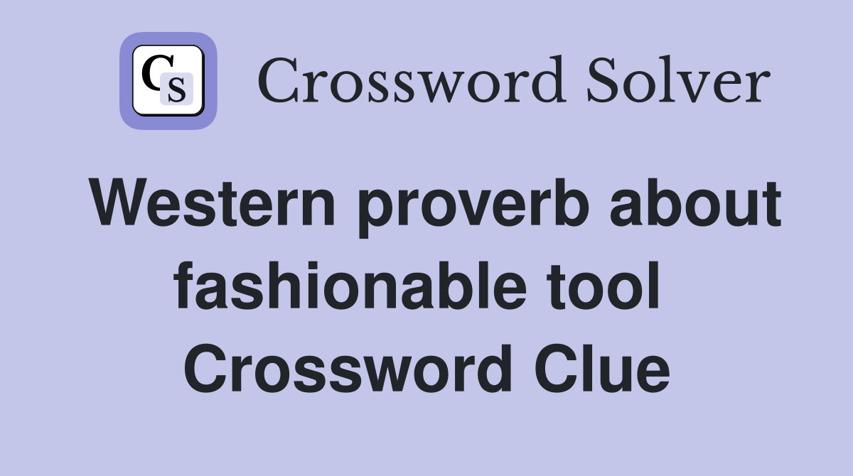 Western proverb about fashionable tool  Crossword Clue