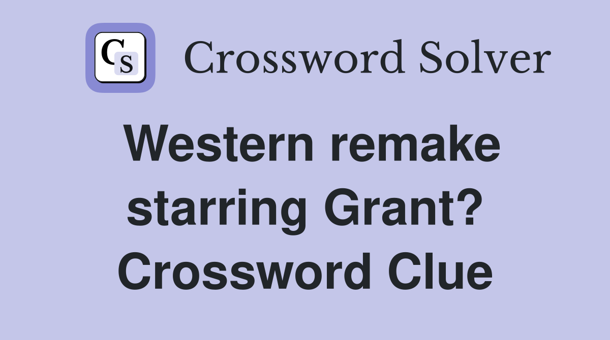 Western remake starring Grant? Crossword Clue