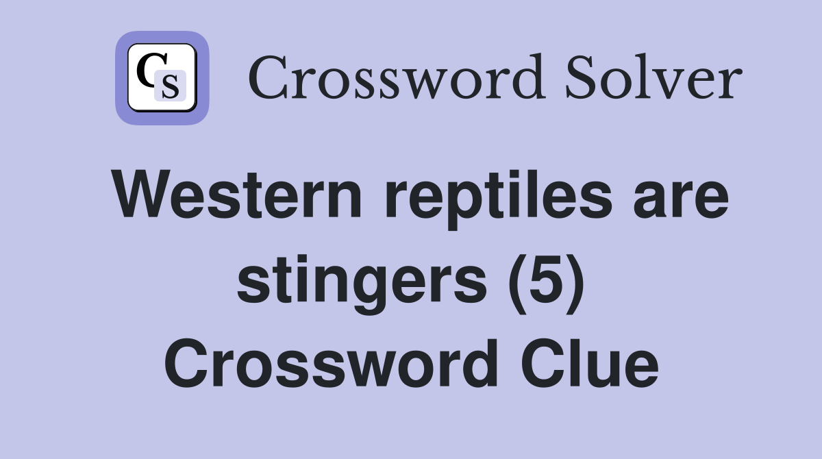 Western reptiles are stingers (5) Crossword Clue