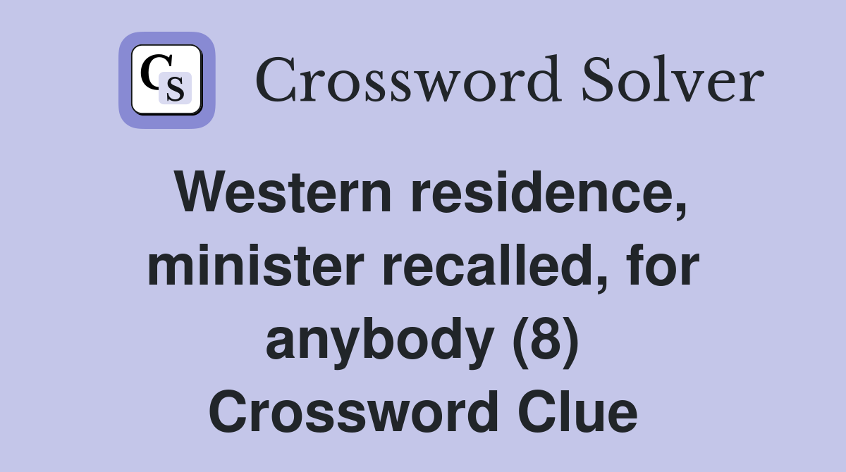 Western residence, minister recalled, for anybody (8) Crossword Clue