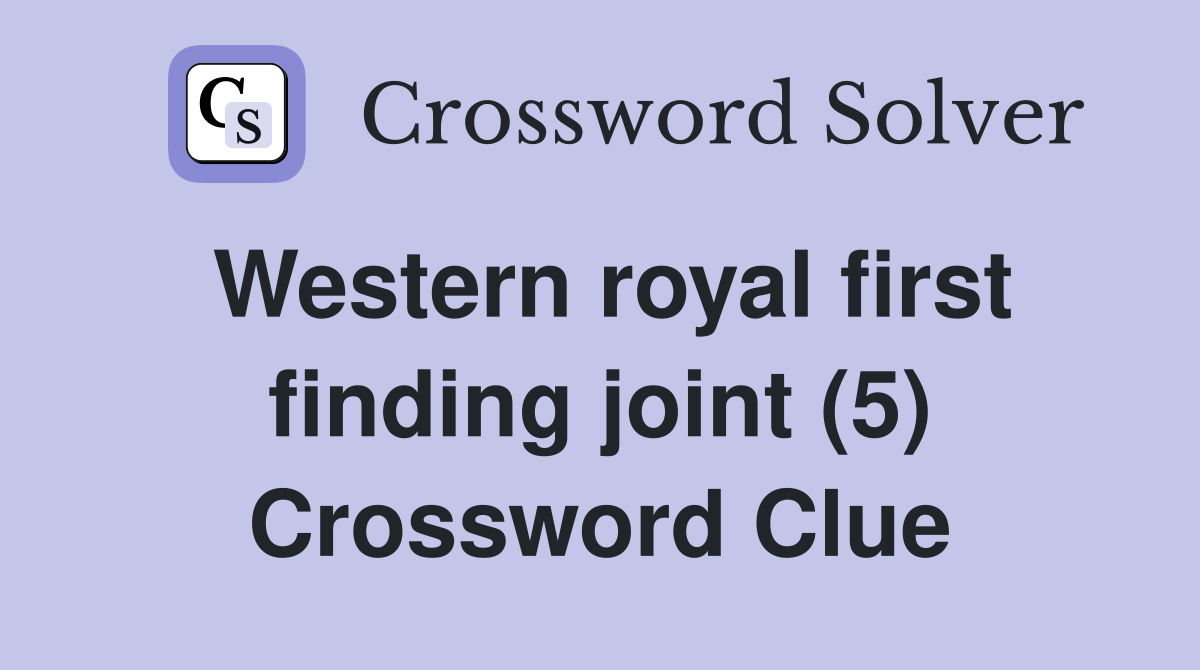 Western royal first finding joint (5) Crossword Clue