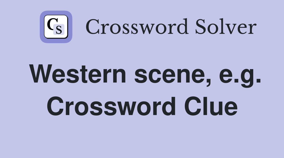 Western scene, e.g. Crossword Clue