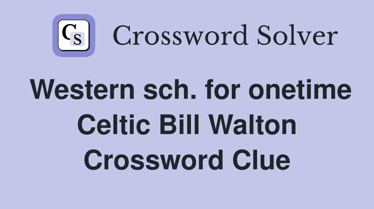 Western sch. for onetime Celtic Bill Walton Crossword Clue