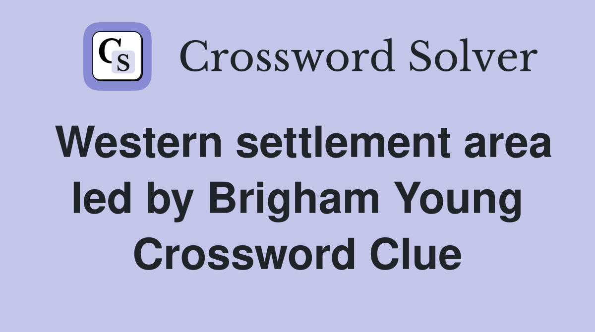 Western settlement area led by Brigham Young Crossword Clue
