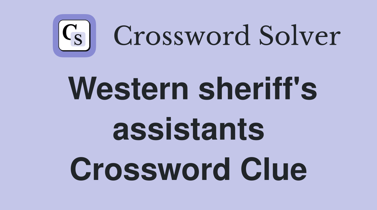 Western sheriff's assistants Crossword Clue