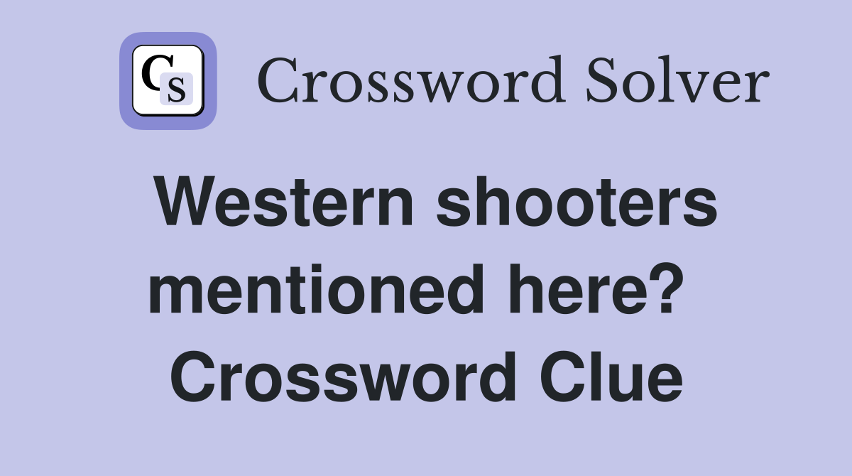 Western shooters mentioned here?  Crossword Clue