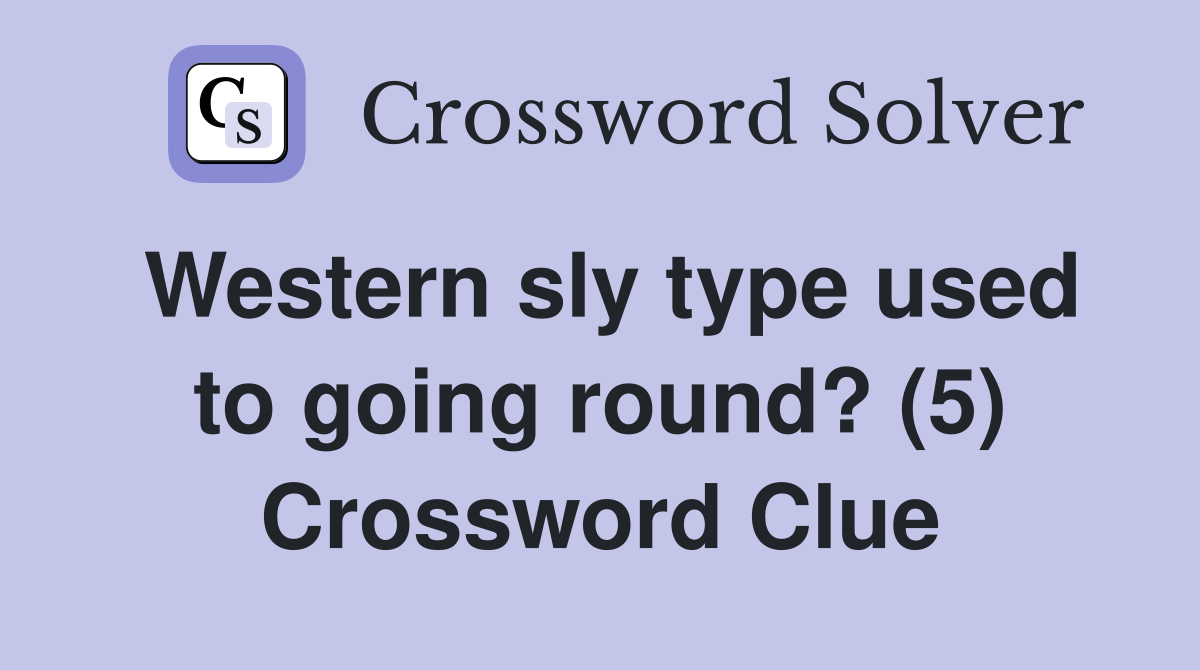 Western sly type used to going round? (5) Crossword Clue