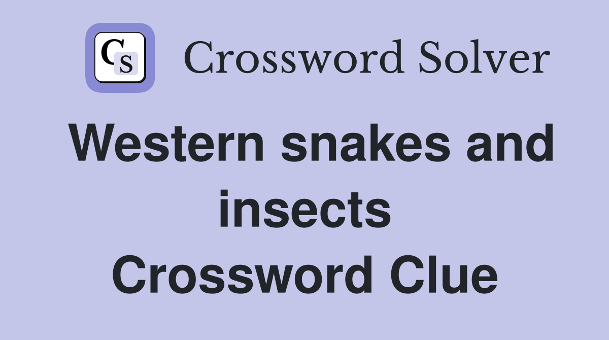 Western snakes and insects Crossword Clue
