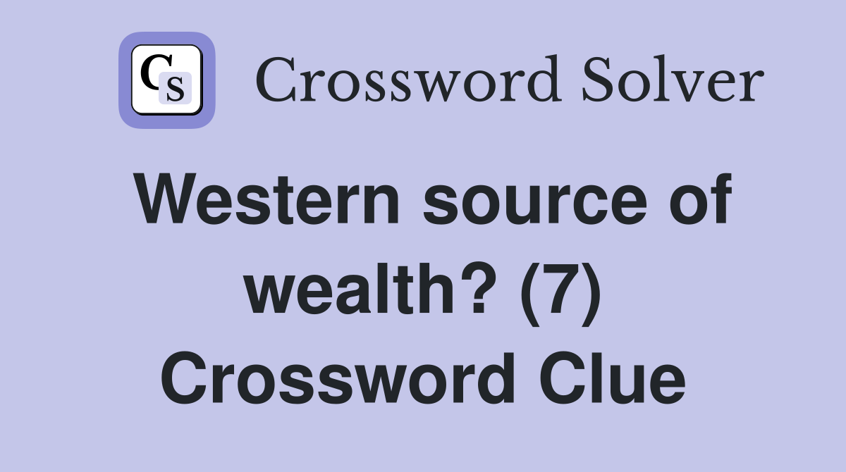 Western source of wealth? (7) Crossword Clue