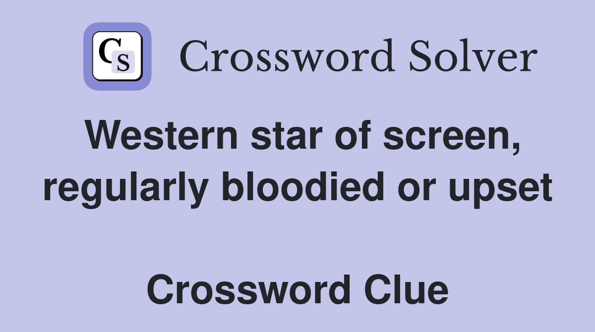 Western star of screen, regularly bloodied or upset  Crossword Clue
