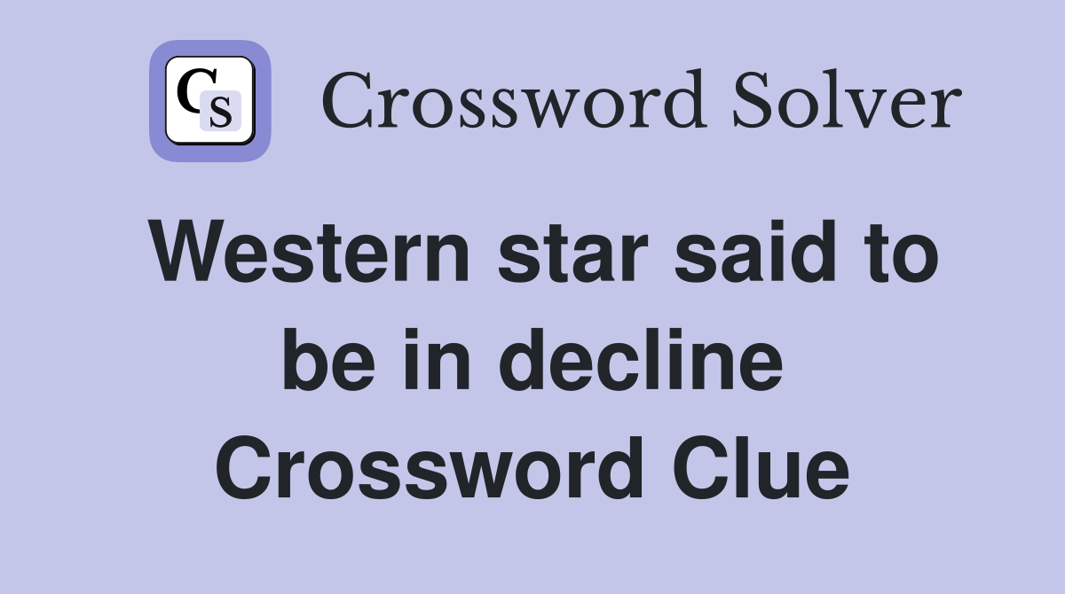 Western star said to be in decline Crossword Clue