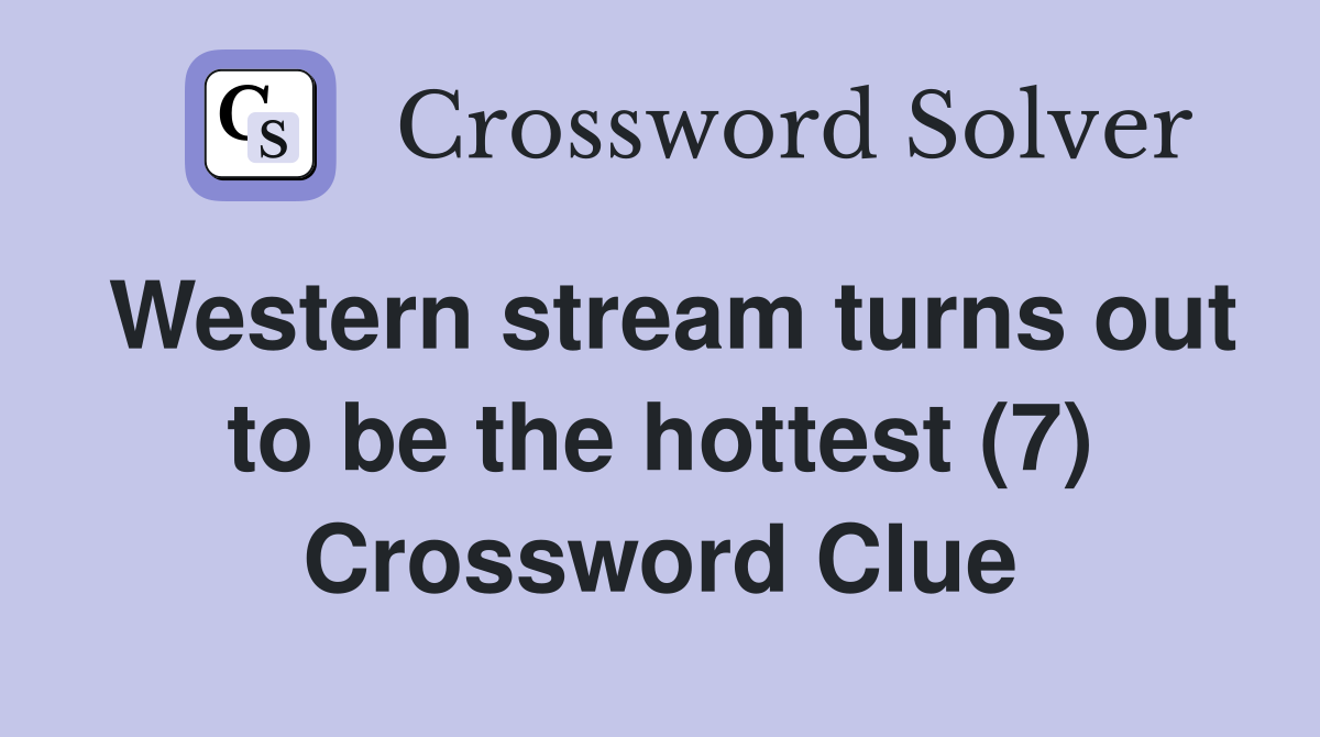 Western stream turns out to be the hottest (7) Crossword Clue