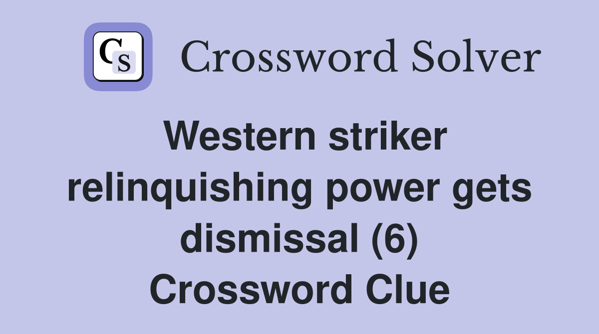 Western striker relinquishing power gets dismissal (6) Crossword Clue