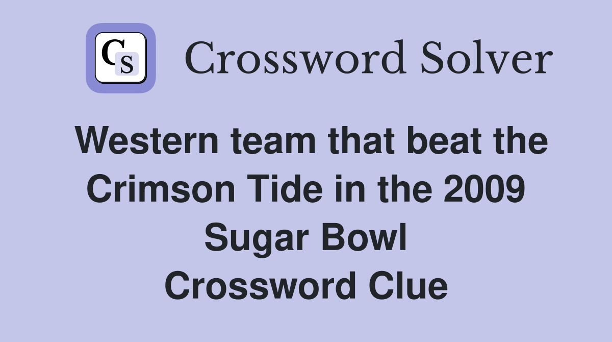 Western team that beat the Crimson Tide in the 2009 Sugar Bowl Crossword Clue
