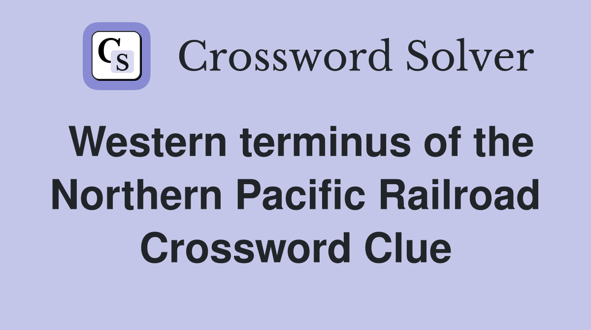 Western terminus of the Northern Pacific Railroad Crossword Clue