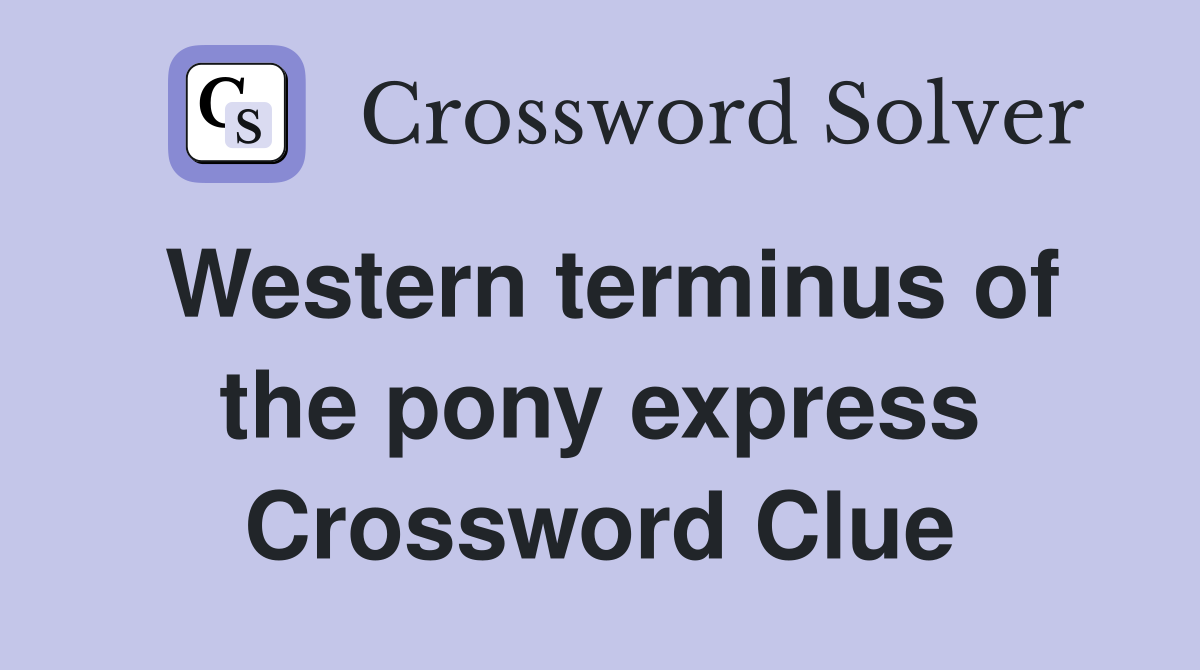 Western terminus of the pony express Crossword Clue