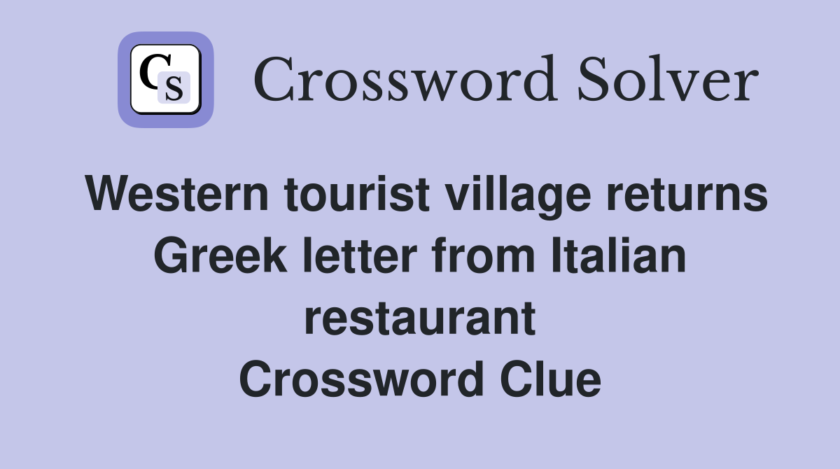 Western tourist village returns Greek letter from Italian restaurant Crossword Clue