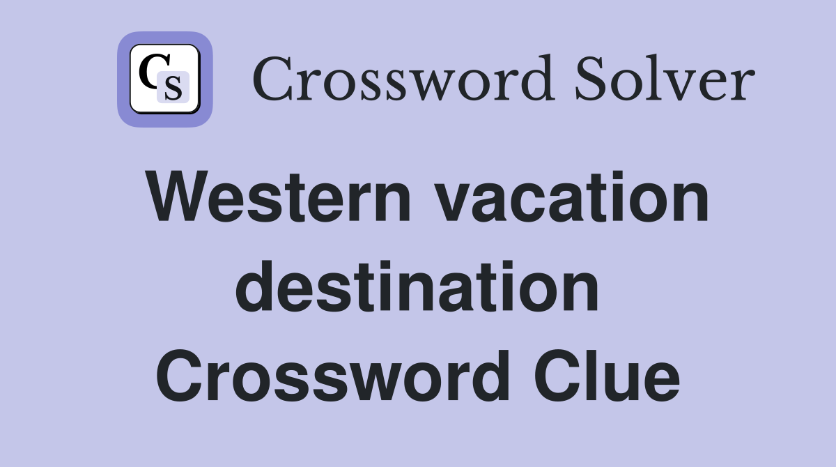 Western vacation destination Crossword Clue