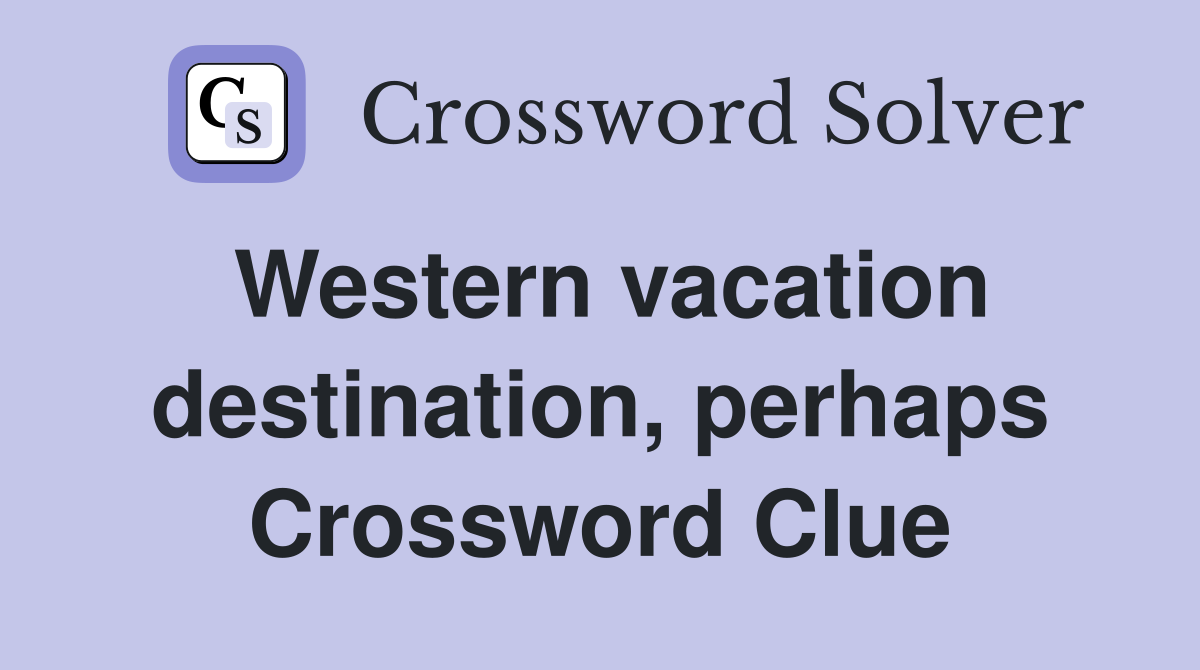 Western vacation destination, perhaps Crossword Clue