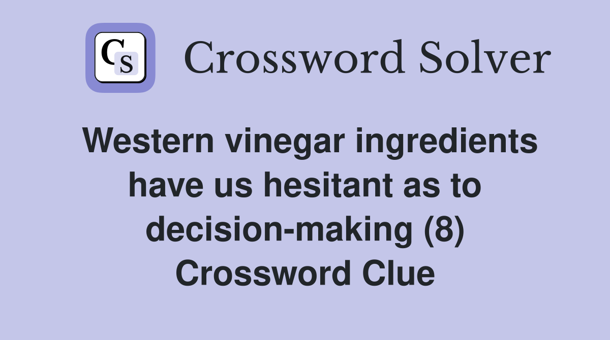 Western vinegar ingredients have us hesitant as to decision-making (8) Crossword Clue
