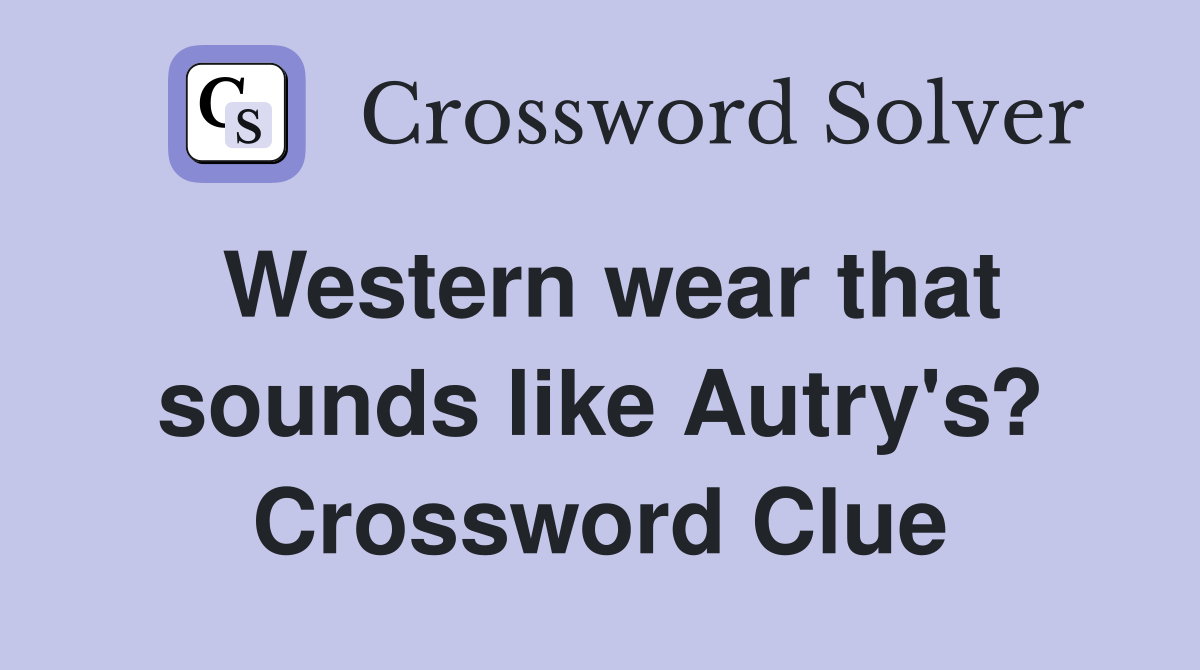 Western wear that sounds like Autry's? Crossword Clue