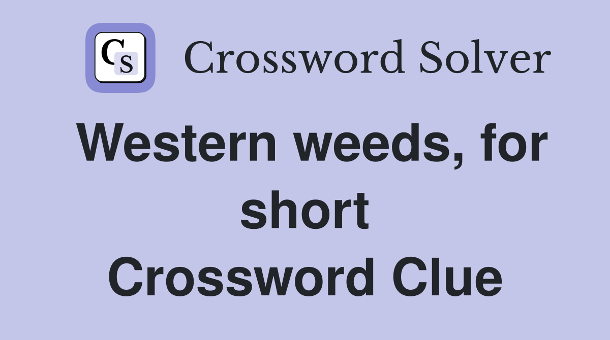 Western weeds, for short Crossword Clue