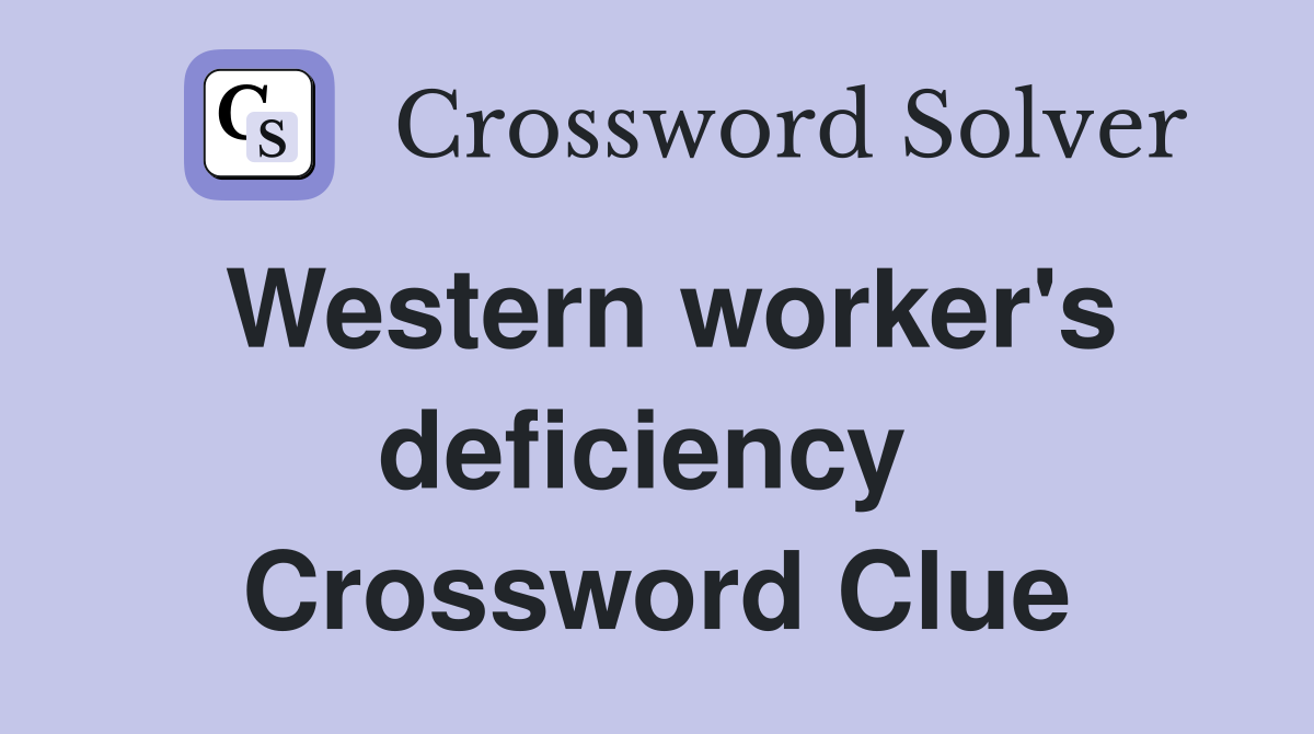 Western worker's deficiency  Crossword Clue